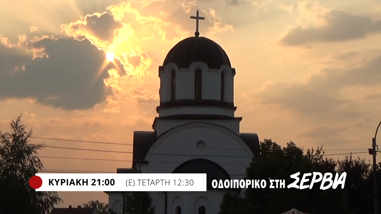 Οδοιπορικό στην ομόδοξη Σερβία – Αυτή την Κυριακή 16/11 στις 21:00
